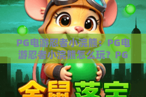 PG电游忍者小浣熊：PG电游忍者小浣熊怎么玩？PG电游忍者小浣熊爆分技巧与玩法解析