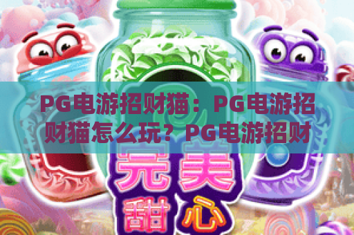 PG电游招财猫：PG电游招财猫怎么玩？PG电游招财猫爆分技巧与玩法全解析