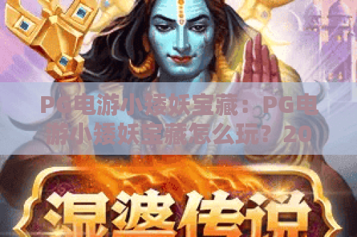 PG电游小矮妖宝藏:PG电游小矮妖宝藏怎么玩?2026年爆分机制与免费旋转全解析 PG电游小矮妖宝藏:PG电游小矮妖宝藏怎么玩?2026年爆分机制与免费旋转全解析