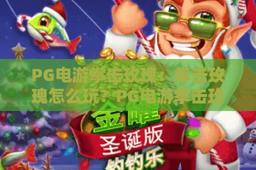 PG电游拳击玫瑰:拳击玫瑰怎么玩?PG电游拳击玫瑰玩法与特色全解析 PG电游拳击玫瑰:拳击玫瑰怎么玩?PG电游拳击玫瑰玩法与特色全解析