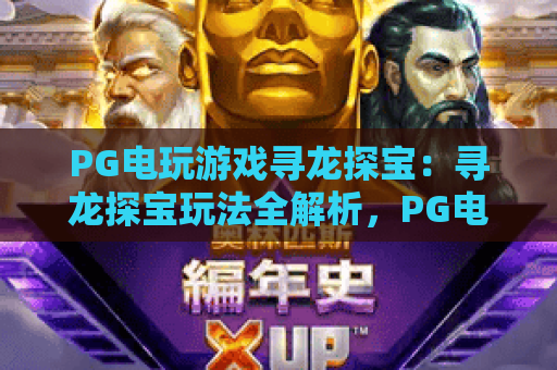 PG电玩游戏寻龙探宝:寻龙探宝玩法全解析,PG电玩游戏寻龙探宝新手入门与爆分体验指南 PG电玩游戏寻龙探宝:寻龙探宝玩法全解析,PG电玩游戏寻龙探宝新手入门与爆分体验指南