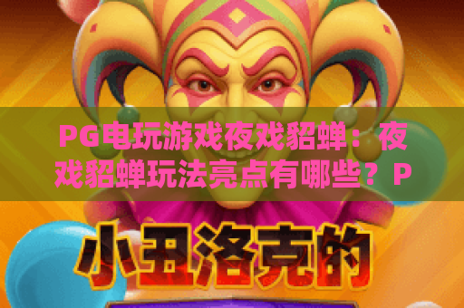 PG电玩游戏夜戏貂蝉:夜戏貂蝉玩法亮点有哪些?PG电玩游戏夜戏貂蝉新手入门与爆分体验全解析 PG电玩游戏夜戏貂蝉:夜戏貂蝉玩法亮点有哪些?PG电玩游戏夜戏貂蝉新手入门与爆分体验全解析