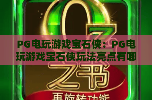 PG电玩游戏宝石侠：PG电玩游戏宝石侠玩法亮点有哪些？PG电玩游戏宝石侠新手入门全解析