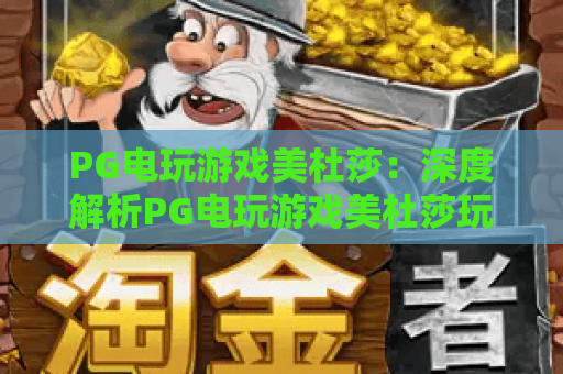 PG电玩游戏美杜莎:深度解析PG电玩游戏美杜莎玩法机制与特色亮点全指南 PG电玩游戏美杜莎:深度解析PG电玩游戏美杜莎玩法机制与特色亮点全指南